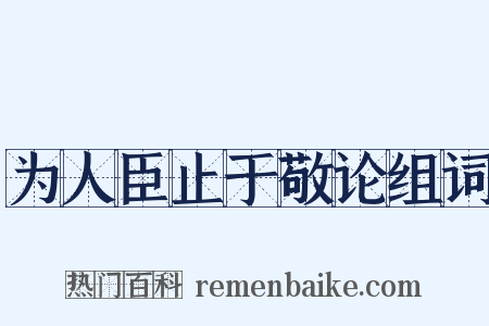 为人臣止于敬论组词是什么意思的图片